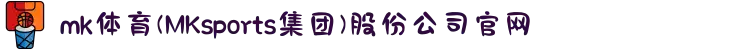 mk体育(MKsports集团)股份公司官网